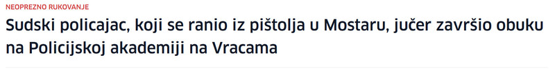 Bosnia-and-Herzegovina-avmp/Sudski-policajac-koji-se-ranio-iz-pistolja-u-Mostaru-jucer-zavrsio-obuku-na-Policijskoj-akademiji-na-Vracama
