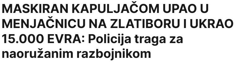 Serbia-avmp/MASKIRAN-KAPULJACOM-UPAO-U-MENJACNICU-NA-ZLATIBORU-I-UKRAO-15.000-EVRA-Policija-traga-za-naoruzanim-razbojnikom
