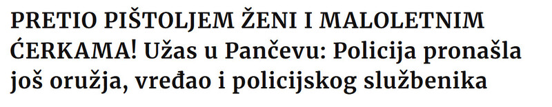 Serbia-avmp/PRETIO-PISTOLJEM-ZENI-I-MALOLETNIM-CERKAMA-Uzas-u-Pancevu-Policija-pronasla-jos-oruzja-vredao-i-policijskog-sluzbenika
