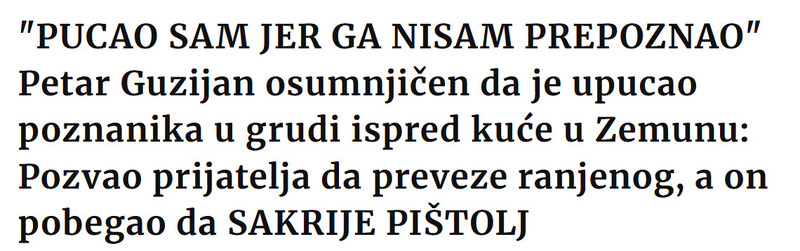 Serbia-avmp/PUCAO-SAM-JER-GA-NISAM-PREPOZNAO-Petar-Guzijan-osumnjicen-da-je-upucao-poznanika-u-grudi-ispred-kuce-u-Zemunu-Pozvao-prijatelja-da-preveze-ranjenog-a-on-pobegao-da-SAKRIJE-PISTOLJ