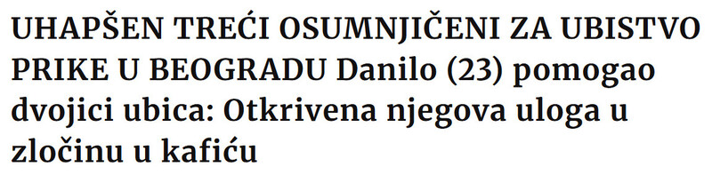 Serbia-avmp/UHAPSEN-TRECI-OSUMNJICENI-ZA-UBISTVO-PRIKE-U-BEOGRADU-Danilo-23-pomogao-dvojici-ubica-Otkrivena-njegova-uloga-u-zlocinu-u-kaficu_1