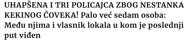 Serbia-avmp/UHAPSENA-I-TRI-POLICAJCA-ZBOG-NESTANKA-KEKINOG-COVEKA-Palo-vec-sedam-osoba-Medu-njima-i-vlasnik-lokala-u-kom-je-poslednji-put-viden