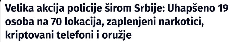 Serbia-avmp/Velika-akcija-policije-sirom-Srbije-Uhapseno-19-osoba-na-70-lokacija-zaplenjeni-narkotici-kriptovani-telefoni-i-oruzje